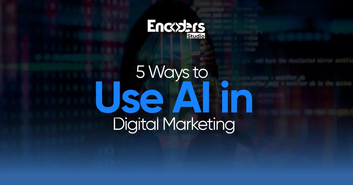 5 Ways to Use AI in Digital Marketing - Encoders Studio